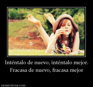 Inténtalo de nuevo, inténtalo mejor. Fracasa de nuevo, fracasa mejor