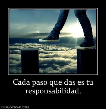 Cada paso que das es tu responsabilidad.
