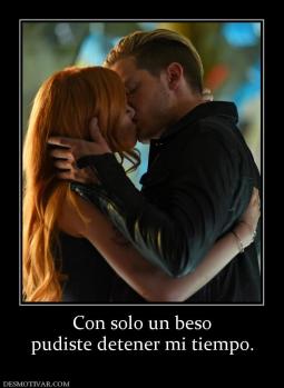 Con solo un beso pudiste detener mi tiempo.
