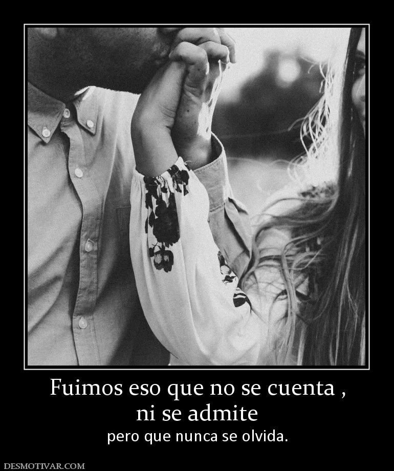 Fuimos eso que no se cuenta , ni se admite  pero que nunca se olvida.