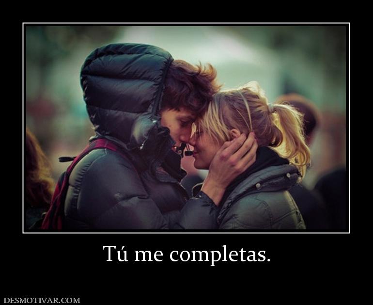 Tú me completas.