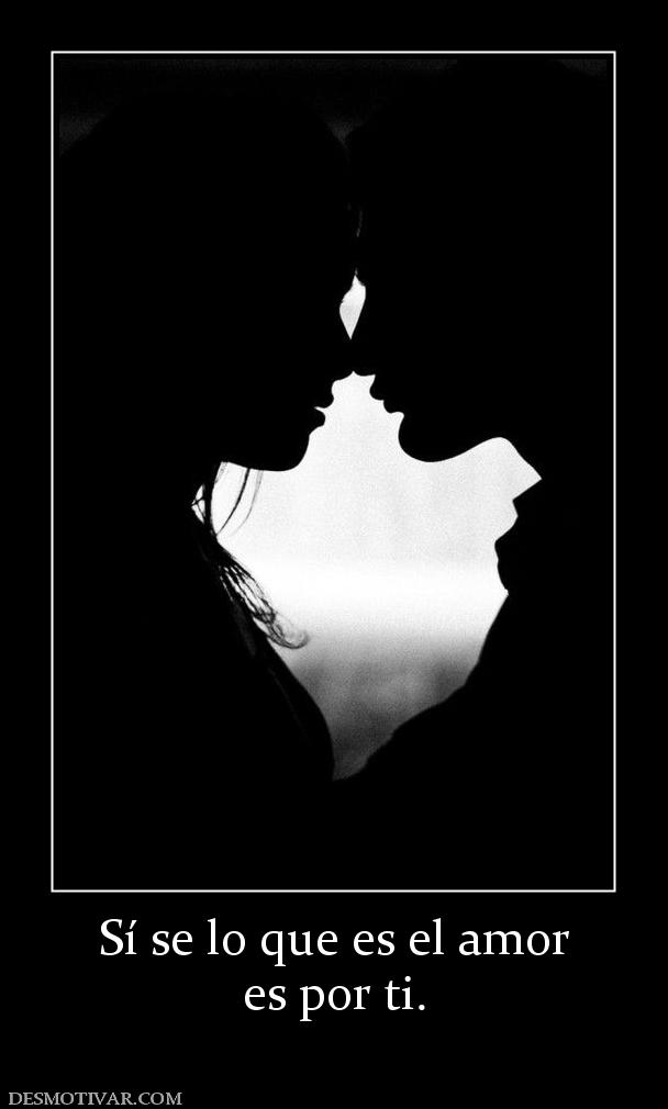 Sí se lo que es el amor es por ti.