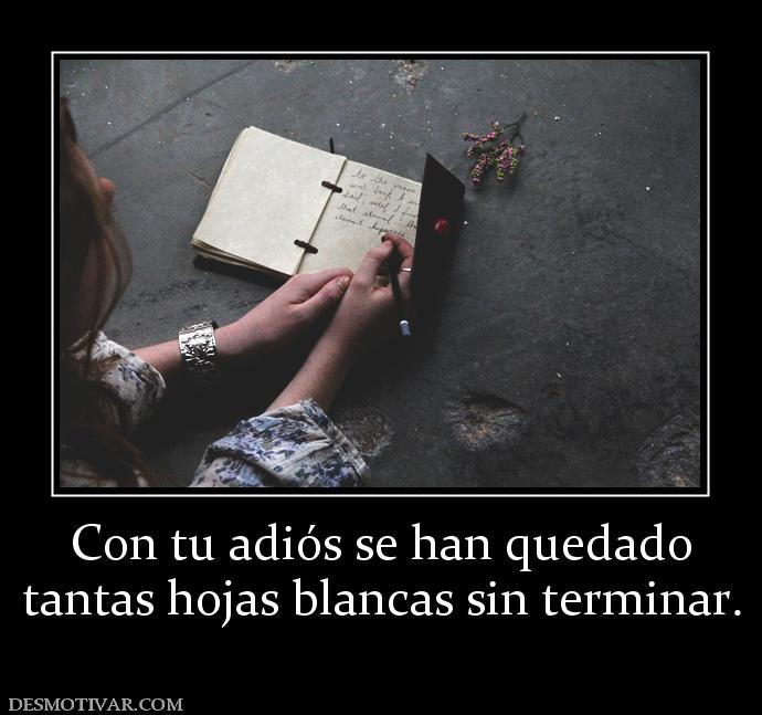 Con tu adiós se han quedado tantas hojas blancas sin terminar.
