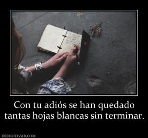 Con tu adiós se han quedado tantas hojas blancas sin terminar.
