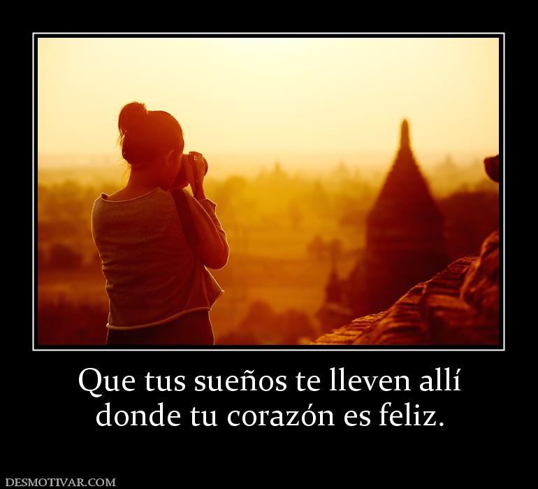 Que tus sueños te lleven allí donde tu corazón es feliz.