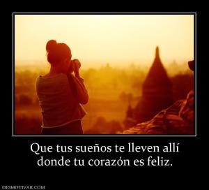 Que tus sueños te lleven allí donde tu corazón es feliz.