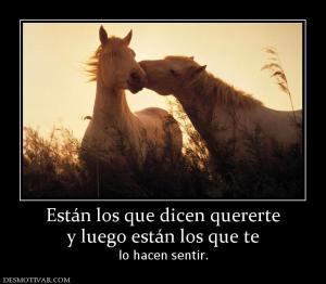 Están los que dicen quererte y luego están los que te  lo hacen sentir.