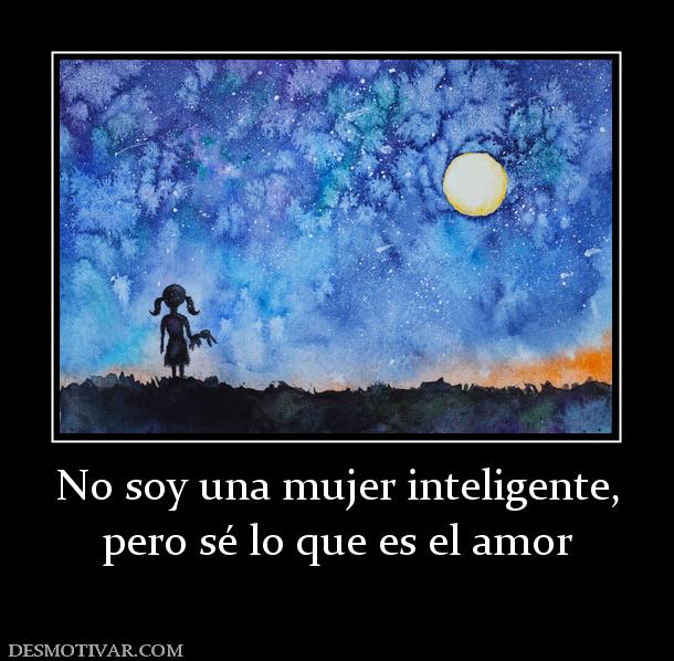 No soy una mujer inteligente, pero sé lo que es el amor