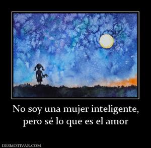 No soy una mujer inteligente, pero sé lo que es el amor