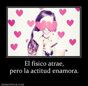 El físico atrae, pero la actitud enamora.