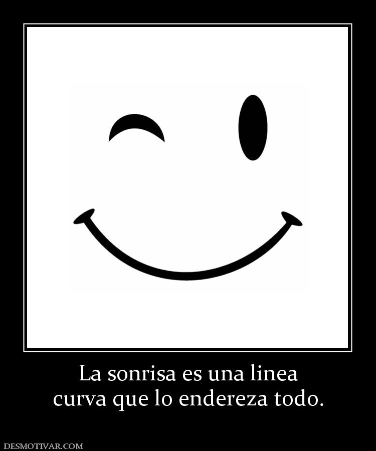 La sonrisa es una linea curva que lo endereza todo.
