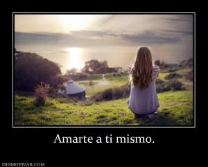 Amarte a ti mismo.