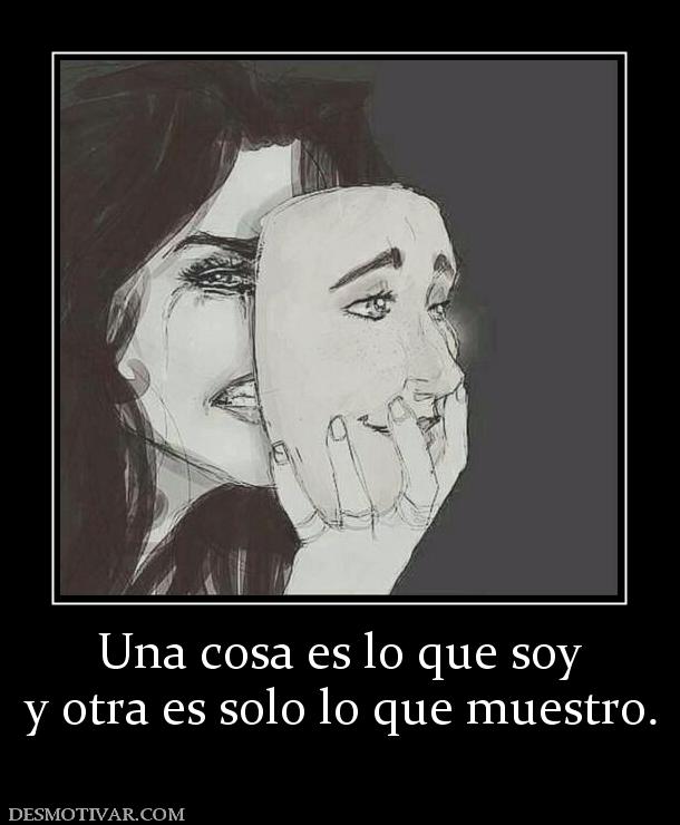 Una cosa es lo que soy y otra es solo lo que muestro.
