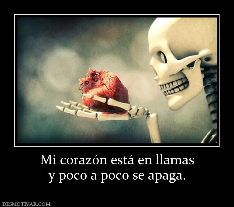 Mi corazón está en llamas y poco a poco se apaga.