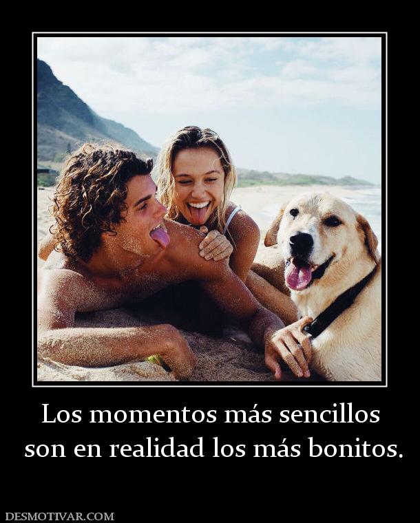 Los momentos más sencillos  son en realidad los más bonitos.
