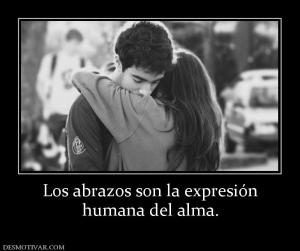 Los abrazos son la expresión humana del alma.