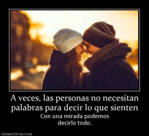 A veces, las personas no necesitan palabras para decir lo que sienten Con una mirada podemos decirlo todo.
