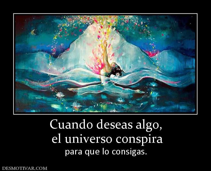 Cuando deseas algo,  el universo conspira  para que lo consigas.