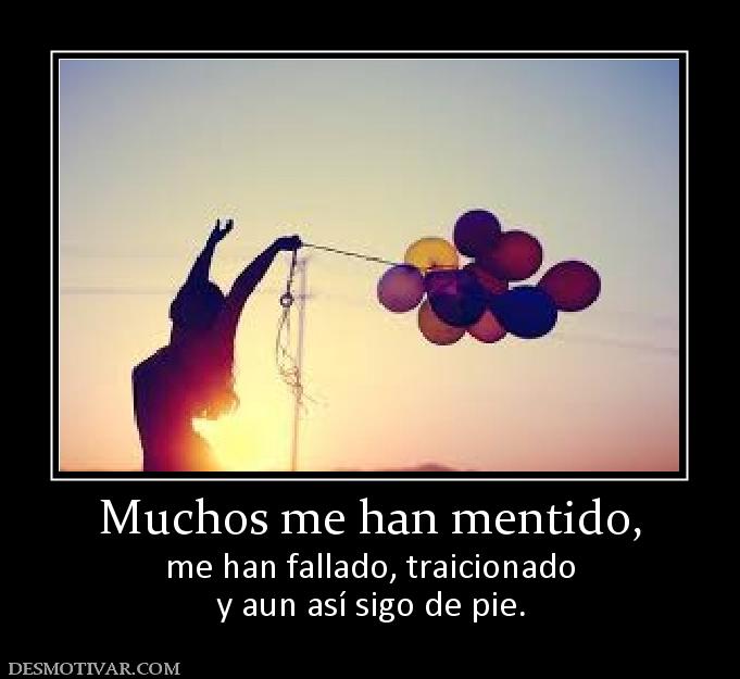 Muchos me han mentido, me han fallado, traicionado y aun así sigo de pie.