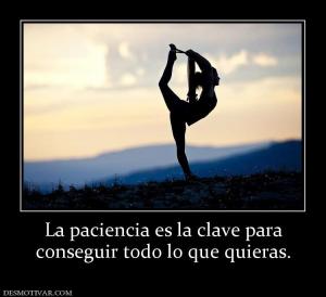 La paciencia es la clave para conseguir todo lo que quieras.