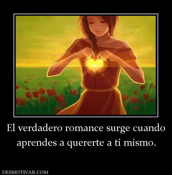 El verdadero romance surge cuando aprendes a quererte a ti mismo.