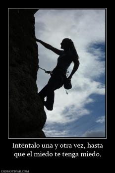Inténtalo una y otra vez, hasta que el miedo te tenga miedo.