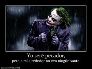 Yo seré pecador, pero a mí alrededor no veo ningún santo.