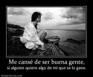 Me cansé de ser buena gente, si alguien quiere algo de mí que se lo gane.