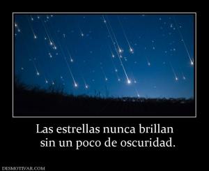 Las estrellas nunca brillan   sin un poco de oscuridad.