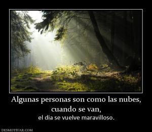 Algunas personas son como las nubes, cuando se van,  el día se vuelve maravilloso.