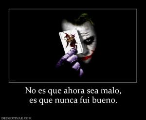 No es que ahora sea malo, es que nunca fui bueno.