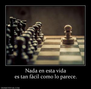 Nada en esta vida es tan fácil como lo parece.