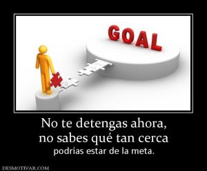 No te detengas ahora, no sabes qué tan cerca podrías estar de la meta.