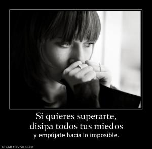 Si quieres superarte, disipa todos tus miedos y empújate hacia lo imposible.