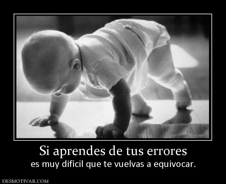 Si aprendes de tus errores es muy difícil que te vuelvas a equivocar.