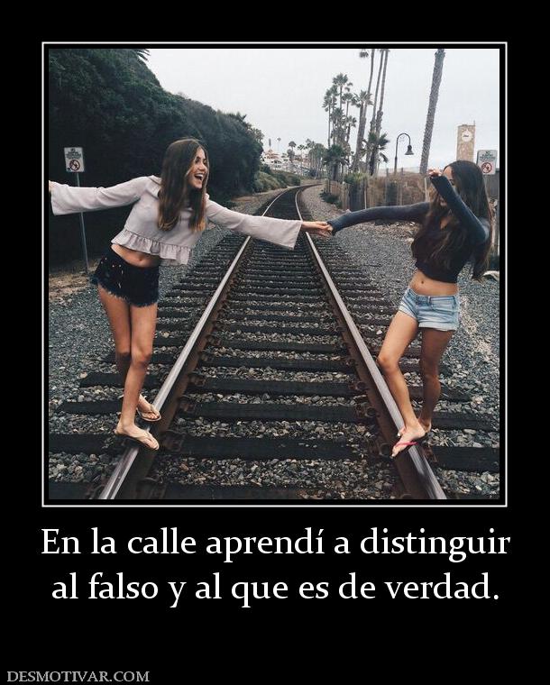 En la calle aprendí a distinguir al falso y al que es de verdad.