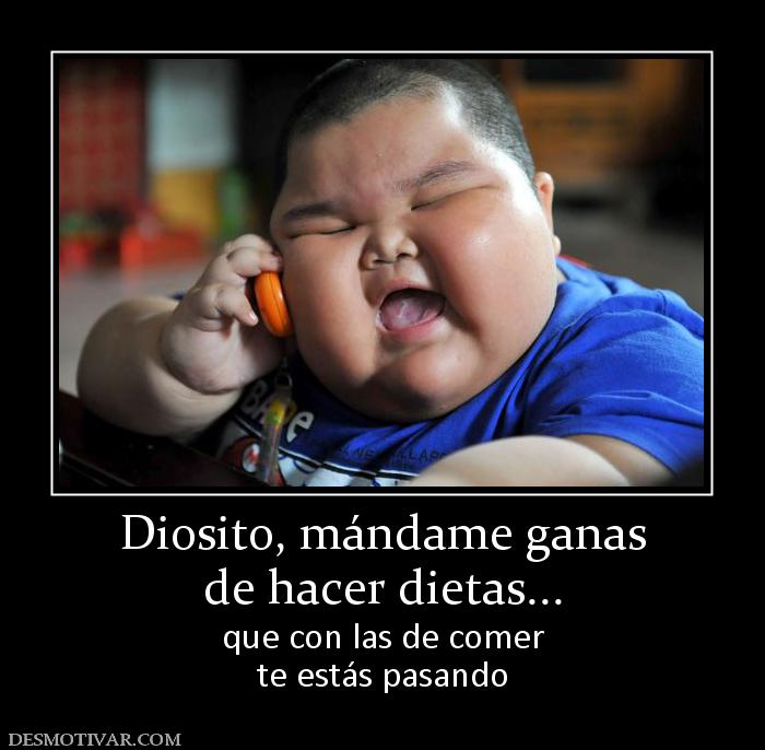 Diosito, mándame ganas de hacer dietas... que con las de comer te estás pasando