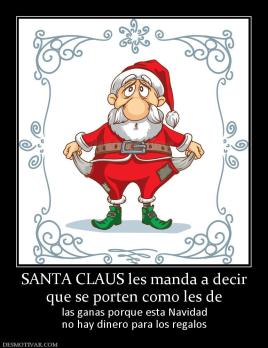 SANTA CLAUS les manda a decir que se porten como les de las ganas porque esta Navidad no hay dinero para los regalos