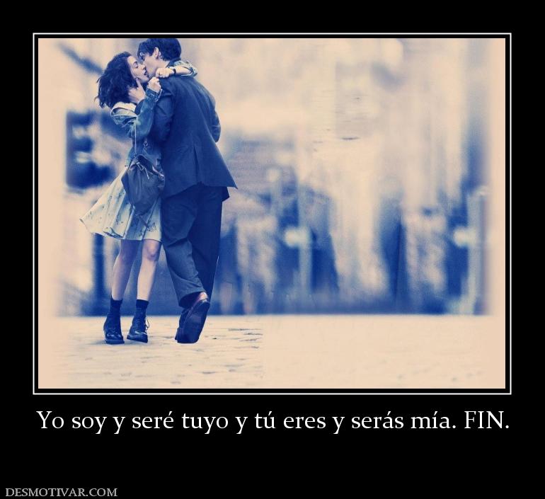 Yo soy y seré tuyo y tú eres y serás m