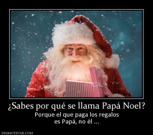 ¿Sabes por qué se llama Papá Noel? Porque el que paga los regalos es Papá, no él ...