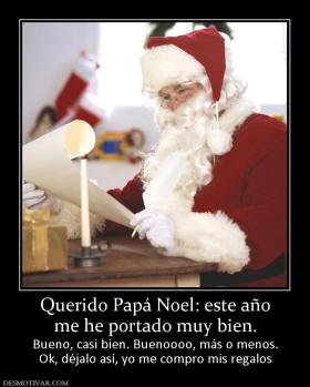 Querido Papá Noel: este año me he portado muy bien. Bueno, casi bien. Buenoooo, más o menos. Ok, déjalo así, yo me compro mis regalos