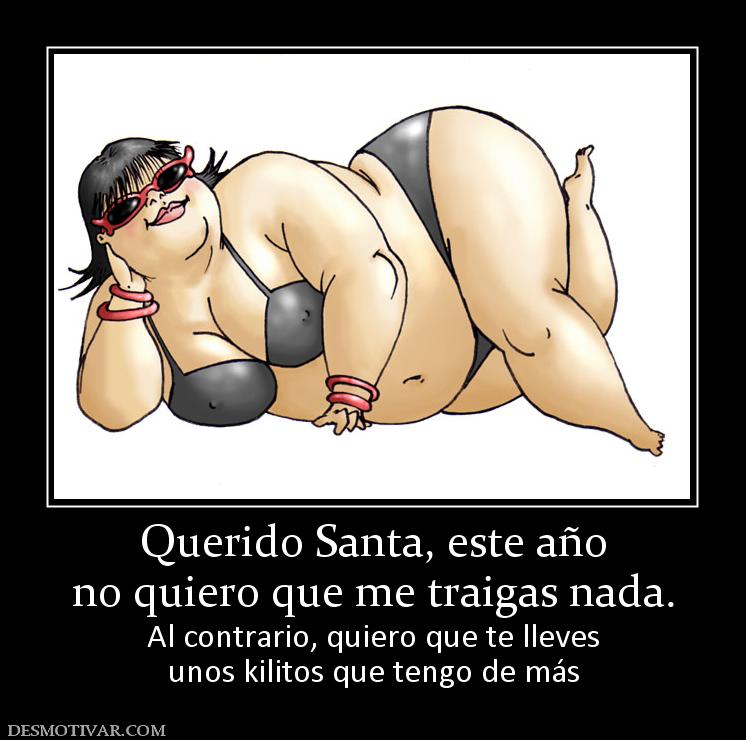 Querido Santa, este año no quiero que me traigas nada. Al contrario, quiero que te lleves unos kilitos que tengo de más