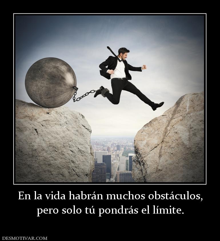 En la vida habrán muchos obstáculos, pero solo tú pondrás el límite.