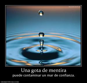 Una gota de mentira puede contaminar un mar de confianza.