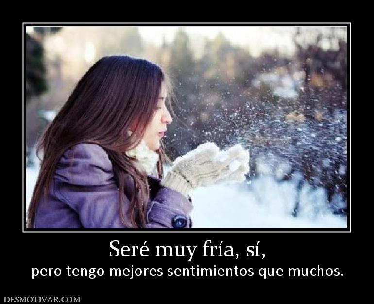Seré muy fría, sí, pero tengo mejores sentimientos que muchos.