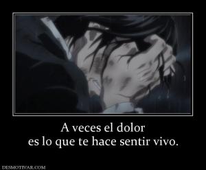 A veces el dolor es lo que te hace sentir vivo.