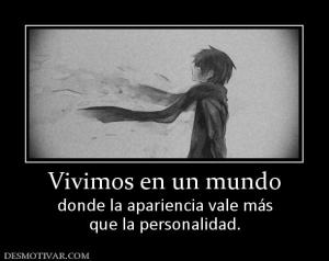 Vivimos en un mundo donde la apariencia vale más que la personalidad.