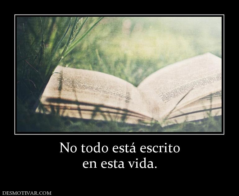 No todo está escrito en esta vida.