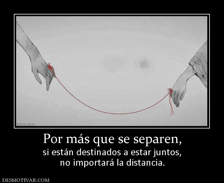 Por más que se separen, si están destinados a estar juntos, no importará la distancia.