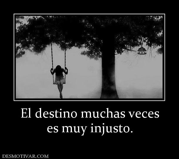El destino muchas veces es muy injusto.